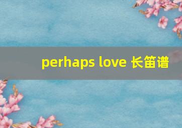 perhaps love 长笛谱